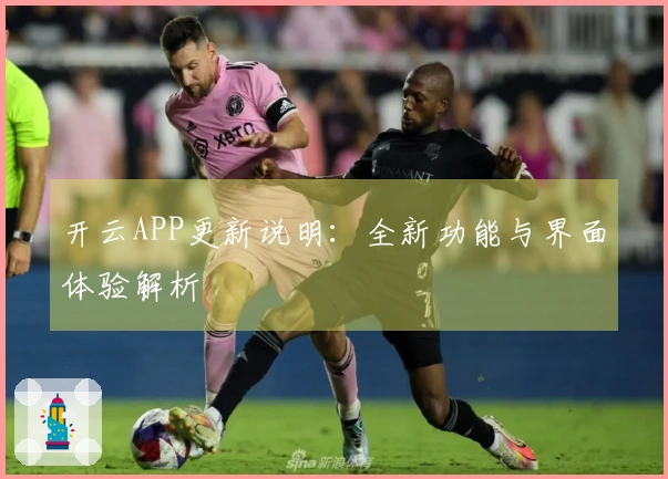 开云APP更新说明：全新功能与界面体验解析