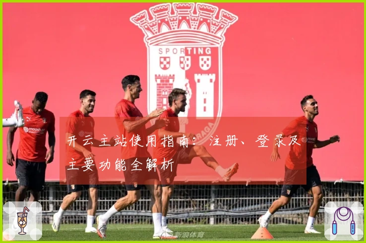 开云主站使用指南：注册、登录及主要功能全解析