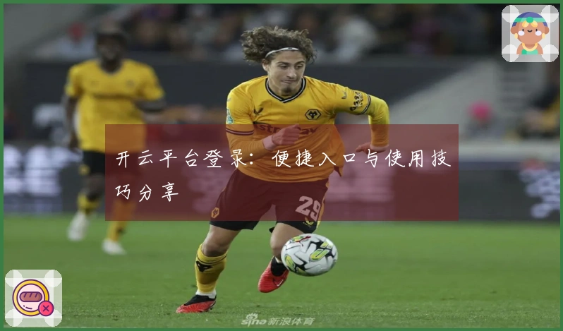 开云平台登录：便捷入口与使用技巧分享