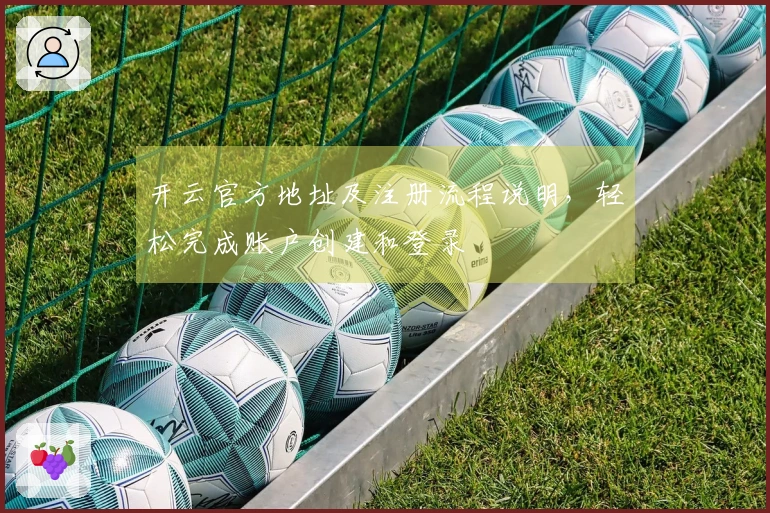 开云官方地址及注册流程说明，轻松完成账户创建和登录